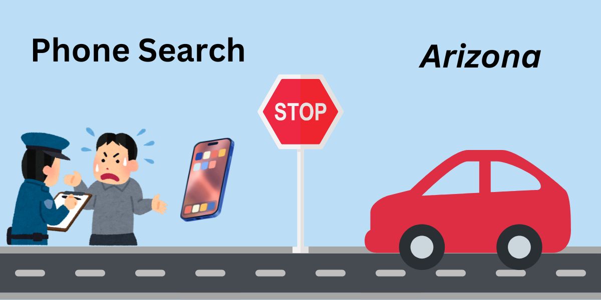 Arizona Residents' Update Can Police Seize or Search your Phone at Traffic Stop