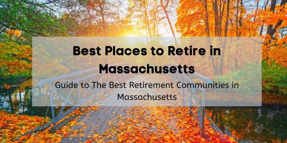 Massachusetts’ Best Towns for Retirement Discover Your Perfect Place