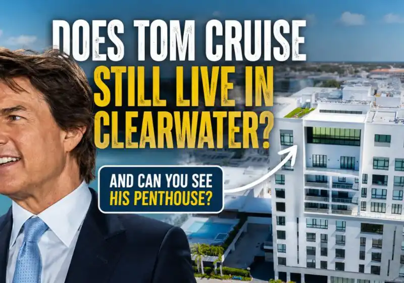 Does Tom Cruise Still Live in Clearwater? And Can You See His Penthouse?